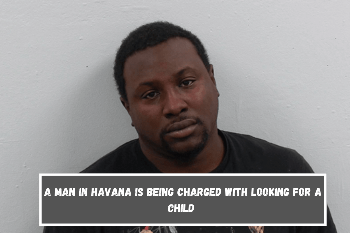 A man in Havana is being charged with looking for a child