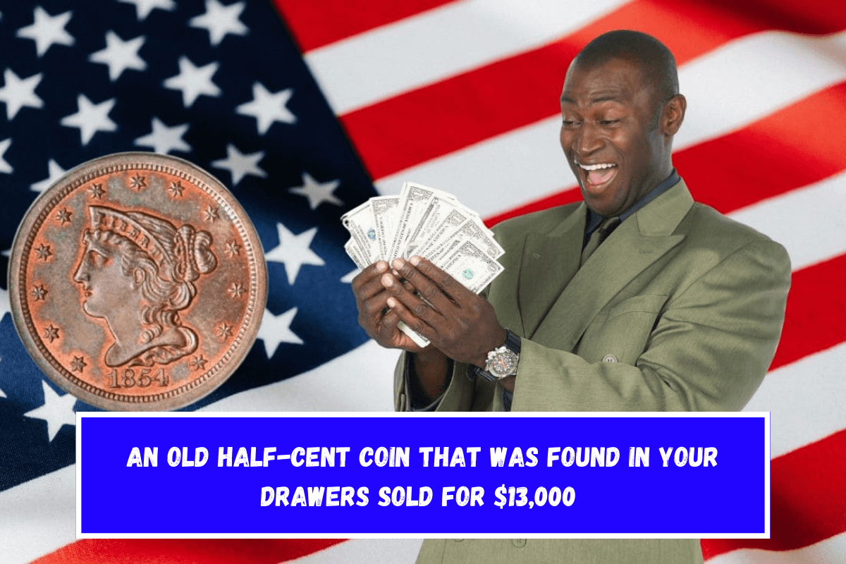 An old half-cent coin that was found in your drawers sold for $13,000