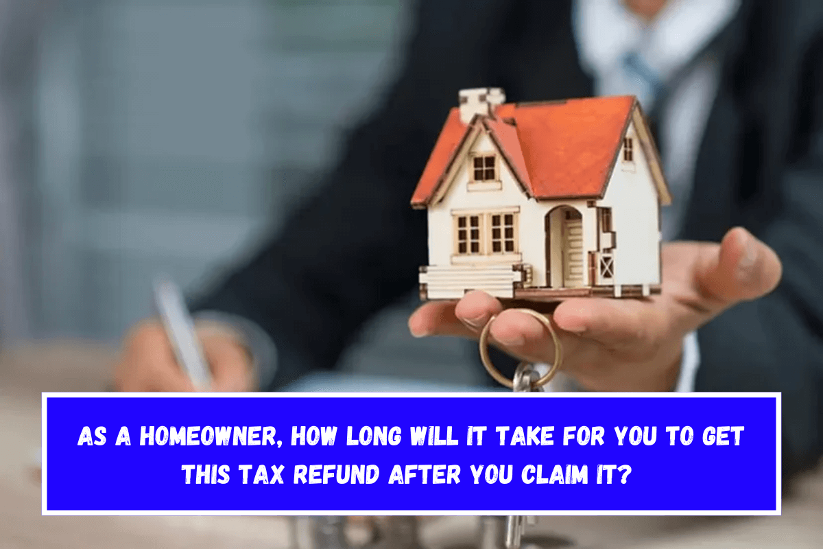 As a homeowner, how long will it take for you to get this tax refund after you claim it