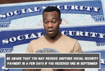 Be aware that you may receive another Social Security payment in a few days if you received one in September