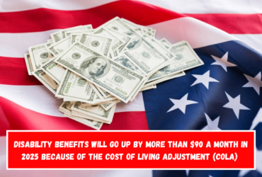 Disability benefits will go up by more than $90 a month in 2025 because of the cost of living adjustment (COLA)