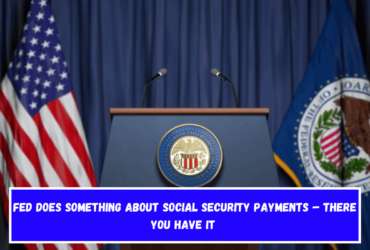 FED Does Something About Social Security Payments – There You Have It