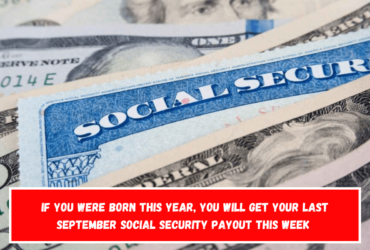 If you were born this year, you will get your last September Social Security payout this week