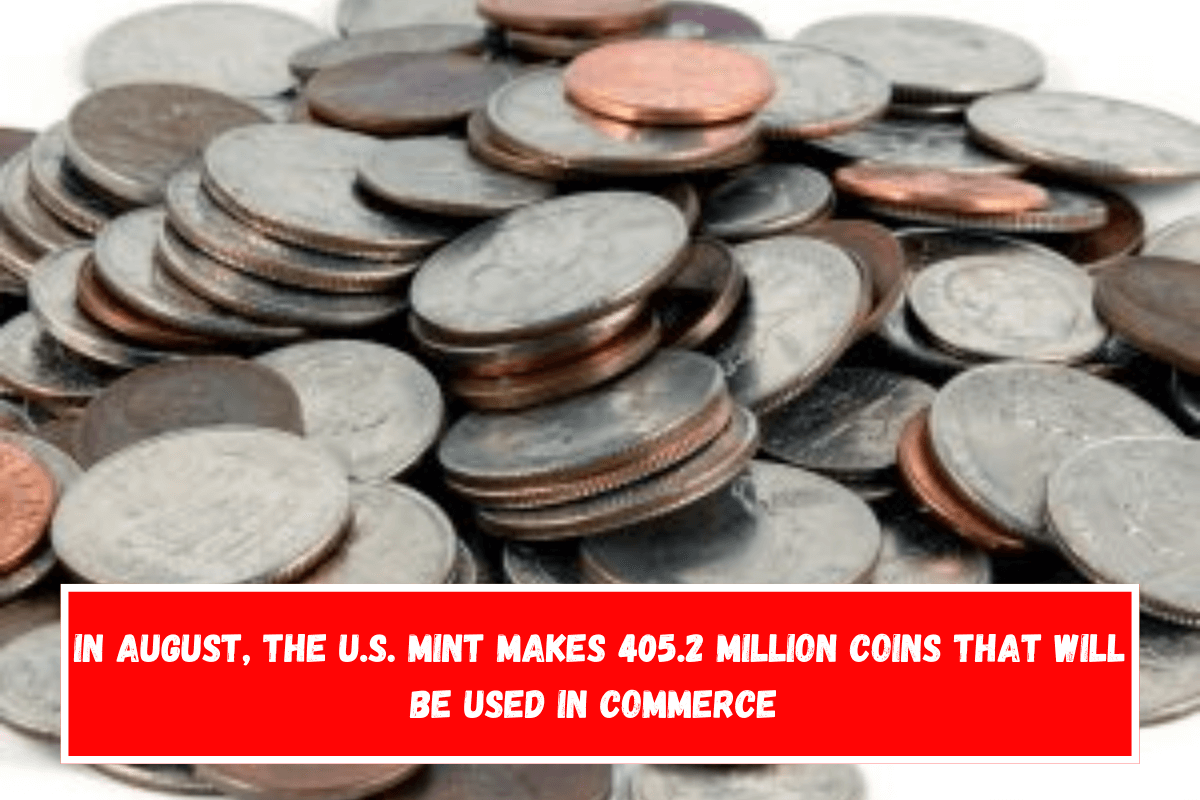 In August, the U.S. Mint makes 405.2 million coins that will be used in commerce