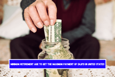 Minimum retirement age to get the maximum payment of $4,873 in United States