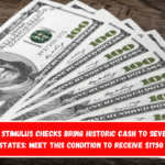 New Stimulus Checks bring historic cash to several states Meet this condition to receive $1750