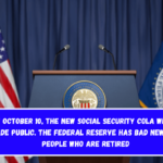 On October 10, the new Social Security COLA will be made public. The Federal Reserve has bad news for people who are retired