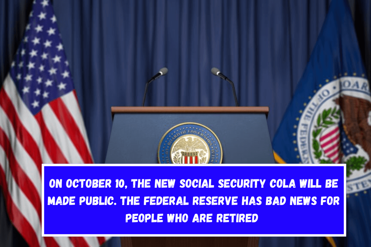 On October 10, the new Social Security COLA will be made public. The Federal Reserve has bad news for people who are retired