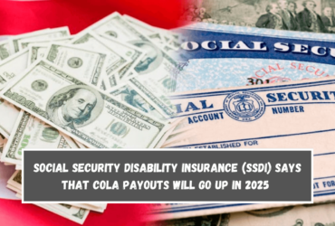 Social Security Disability Insurance (SSDI) says that COLA payouts will go up in 2025