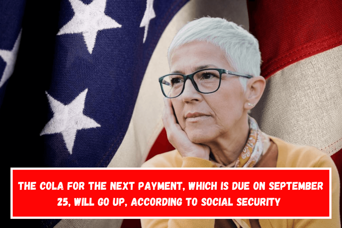 The COLA for the next payment, which is due on September 25, will go up, according to Social Security