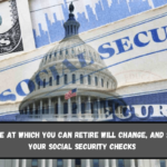 The age at which you can retire will change, and so will your Social Security checks