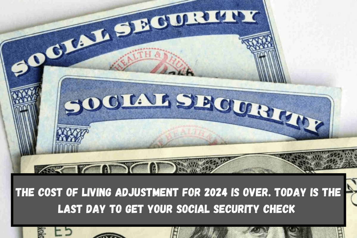 The cost of living adjustment for 2024 is over. Today is the last day to get your Social Security check