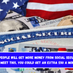 These people will get more money from Social Security If you meet this, you could get an extra $50 a month