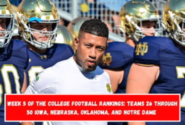 Week 5 of the college football rankings teams 26 through 50 Iowa, Nebraska, Oklahoma, and Notre Dame