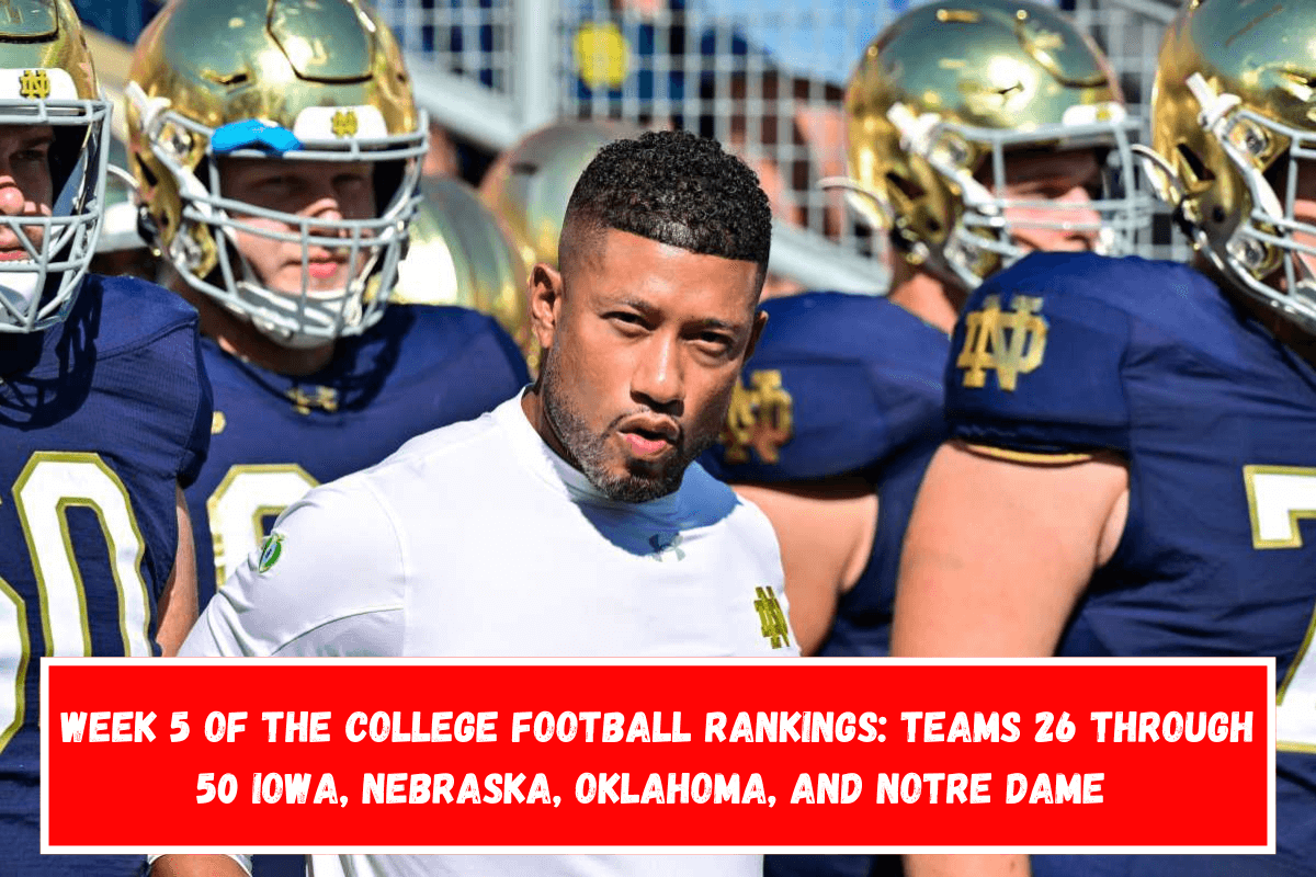 Week 5 of the college football rankings teams 26 through 50 Iowa, Nebraska, Oklahoma, and Notre Dame