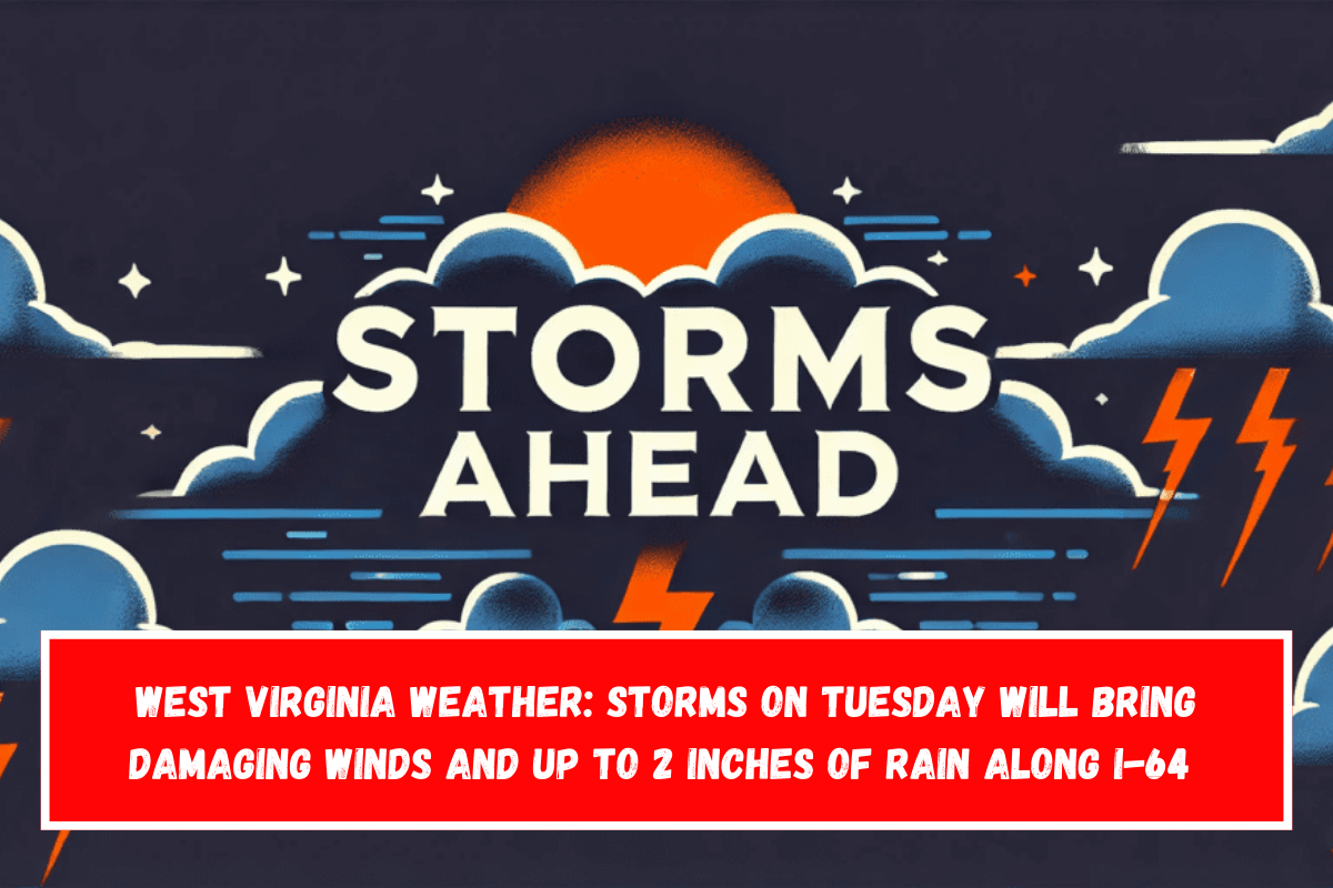 West Virginia Weather Storms on Tuesday will bring damaging winds and up to 2 inches of rain along I-64