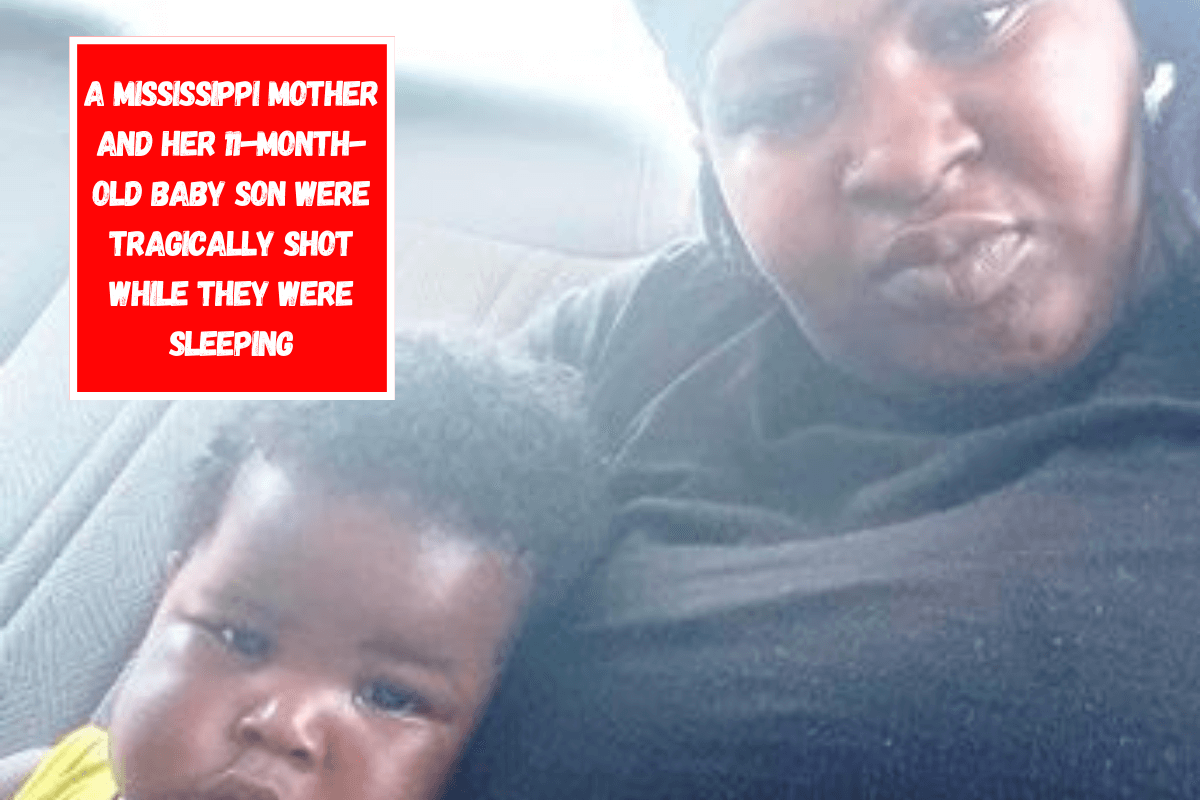 A Mississippi mother and her 11-month-old baby son were tragically shot while they were sleeping