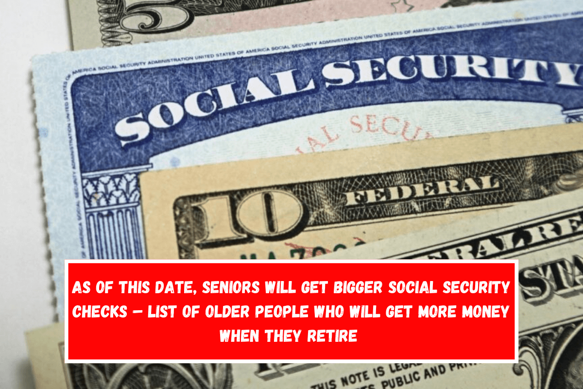 As of this date, seniors will get bigger Social Security checks – List of older people who will get more money when they retire