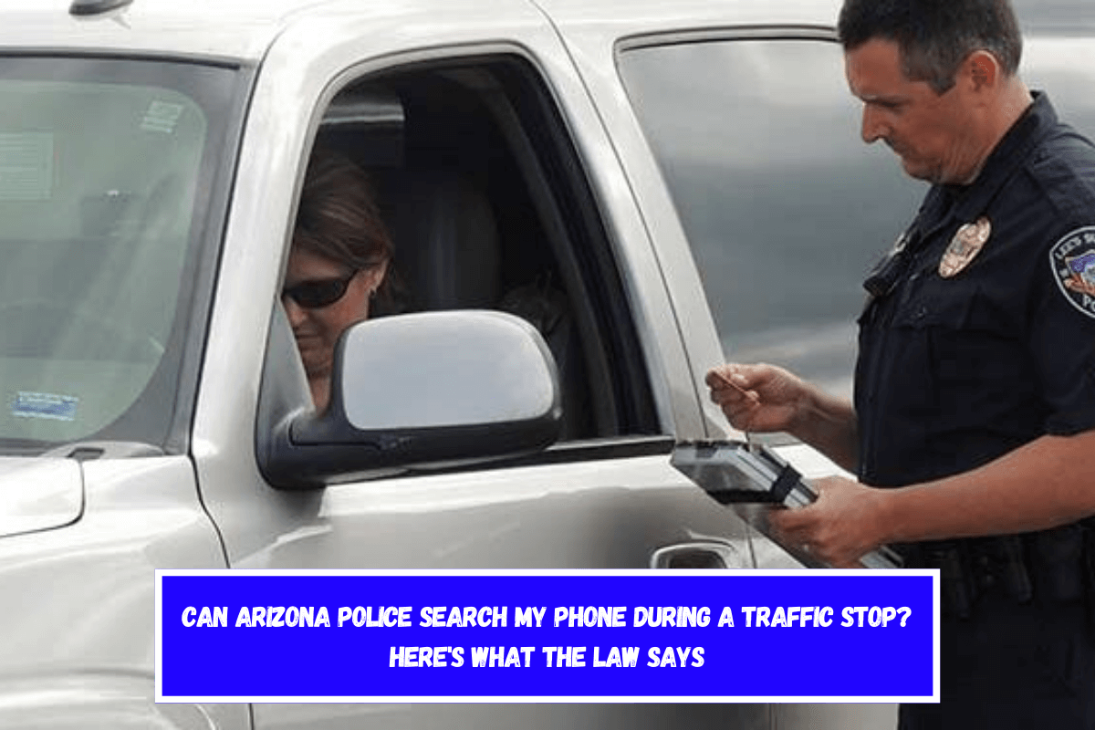 Can Arizona Police Search My Phone During a Traffic Stop Here's What the Law Says