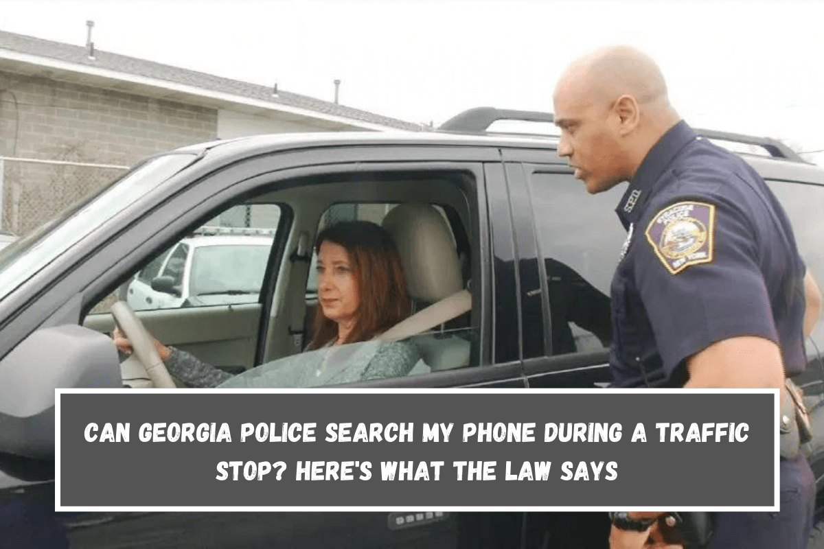 Can Georgia Police Search My Phone During a Traffic Stop Here's What the Law Says