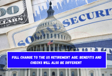 Full Change to the US Retirement Age Benefits and checks will also be different