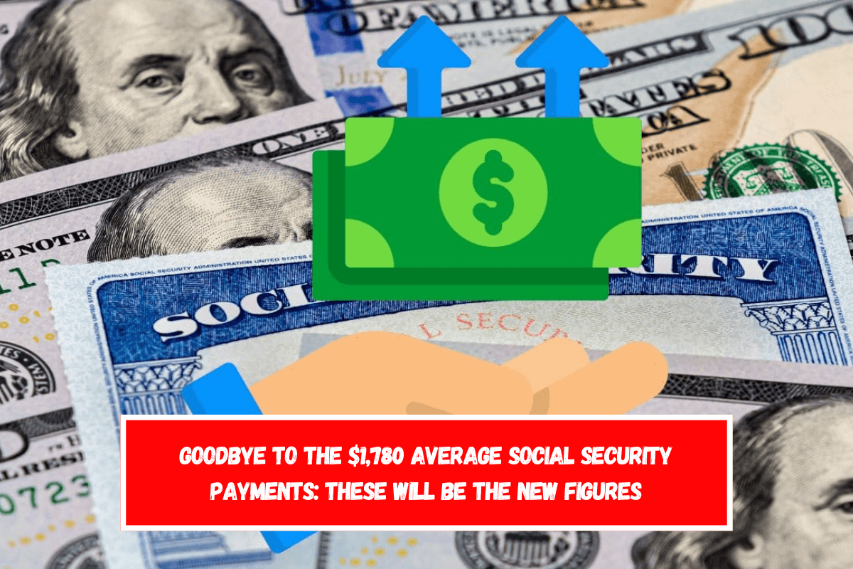 Goodbye to the $1,780 average Social Security payments These will be the new figures