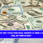 I receive very little from Social Security; is there a chance I will get more in 2025