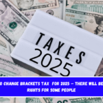 IRS to Change Brackets Tax  for 2025 – There will be new rights for some people