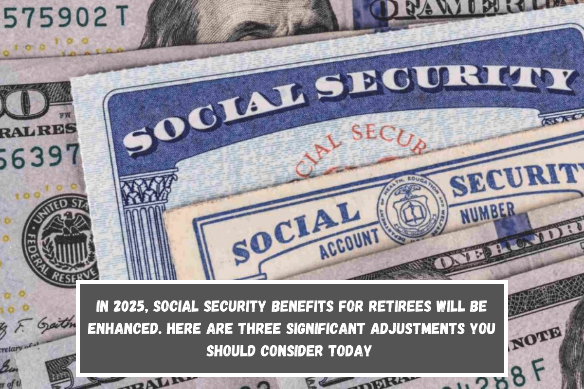 In 2025, Social Security benefits for retirees will be enhanced. Here are three significant adjustments you should consider today