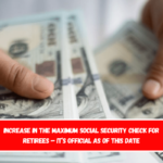 Increase in the Maximum Social Security check for Retirees – It’s Official as of this Date