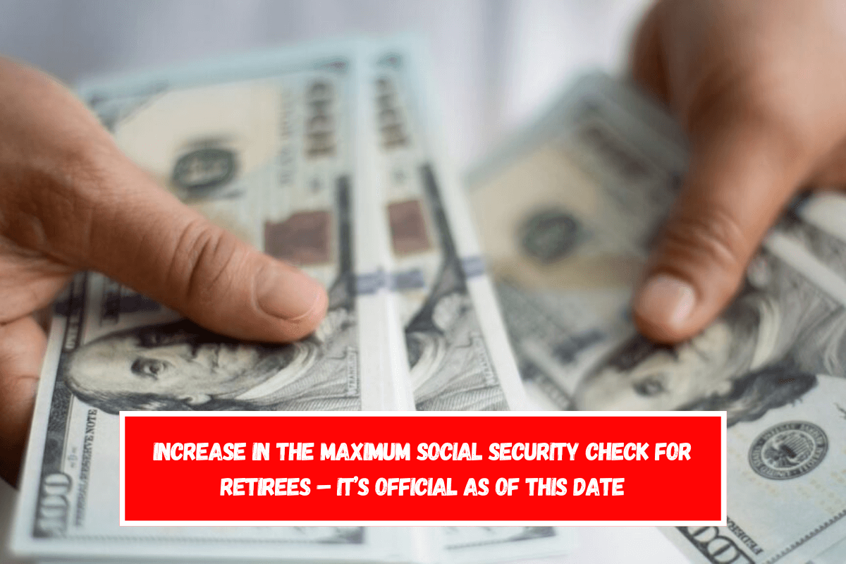 Increase in the Maximum Social Security check for Retirees – It’s Official as of this Date