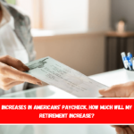 Increases in Americans’ paycheck, how much will my retirement increase