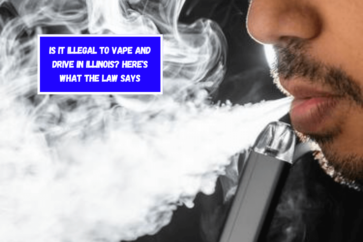 Is It Illegal to Vape and Drive in Illinois Here's What the Law Says