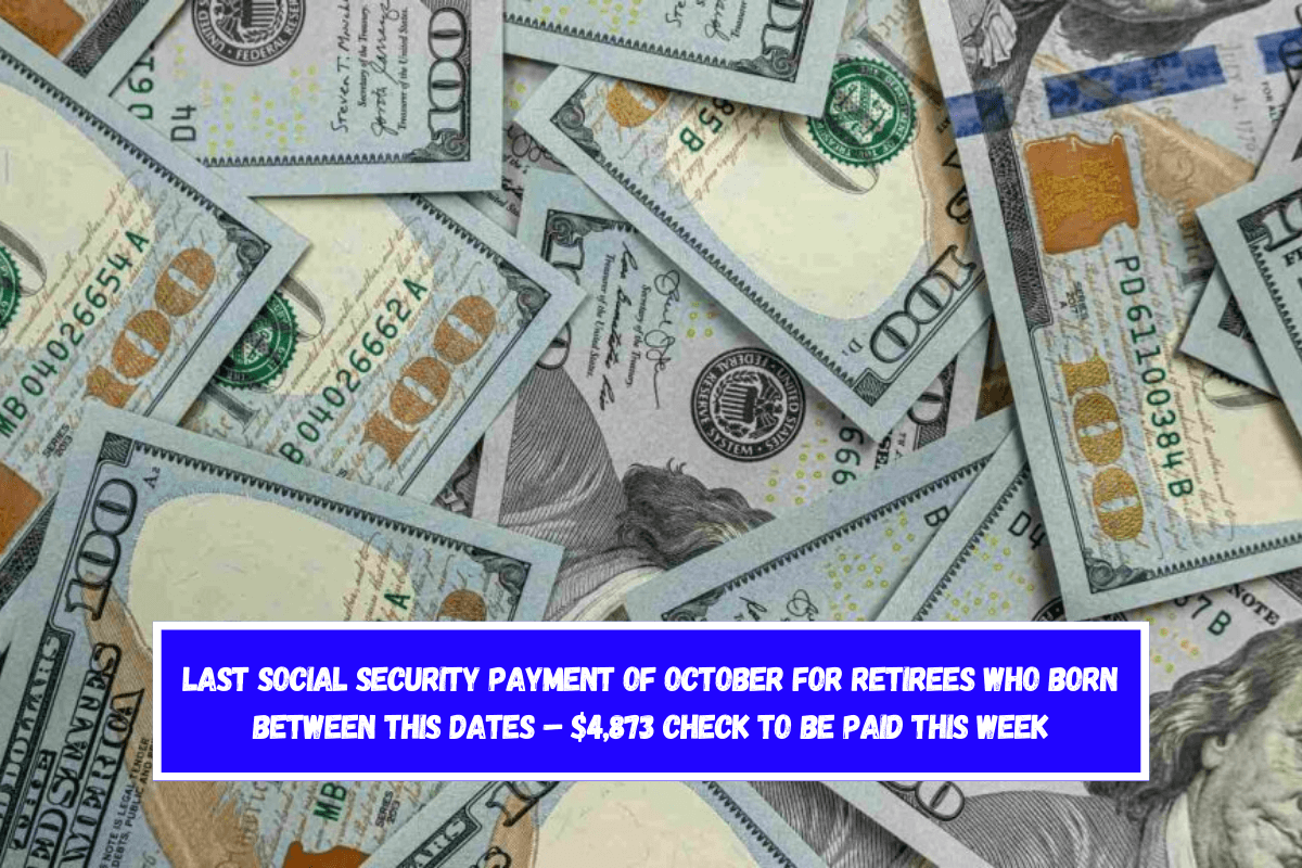 Last Social Security payment of October for retirees who born between this dates – $4,873 check to be paid this week