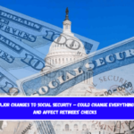 Major Changes to Social Security – Could Change Everything and Affect Retirees’ Checks