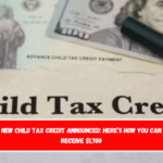 New Child Tax Credit Announced Here’s How You Can Receive $1,700