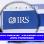 Official IRS Announcement Tax Relief Extended to Those Affected by Hurricane Helene