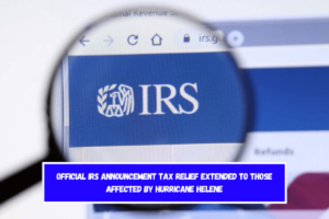 Official IRS Announcement Tax Relief Extended to Those Affected by Hurricane Helene