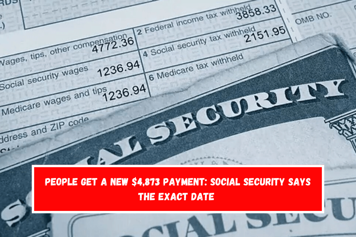 People get a new $4,873 payment Social Security says the exact date