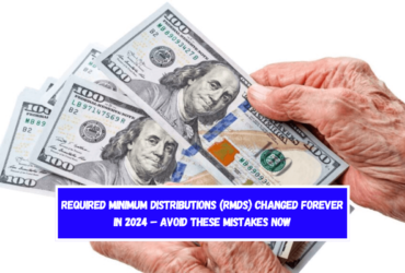 Required Minimum Distributions (RMDs) Changed Forever in 2024 – Avoid These Mistakes Now