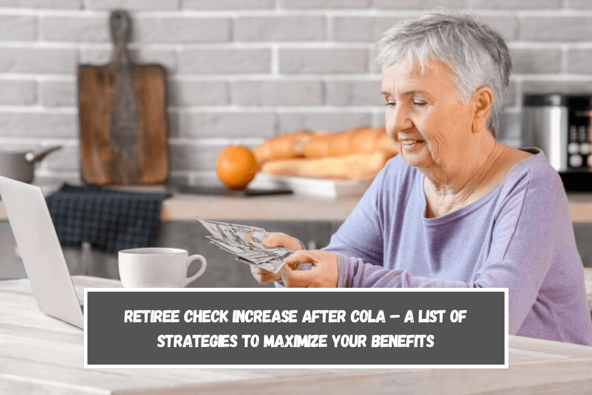 Retiree check increase after COLA – A list of strategies to maximize your benefits