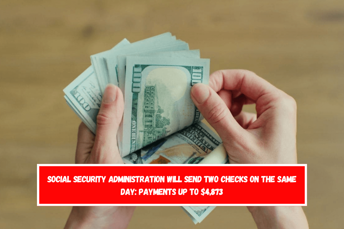 Social Security Administration will send two checks on the same day Payments up to $4,873