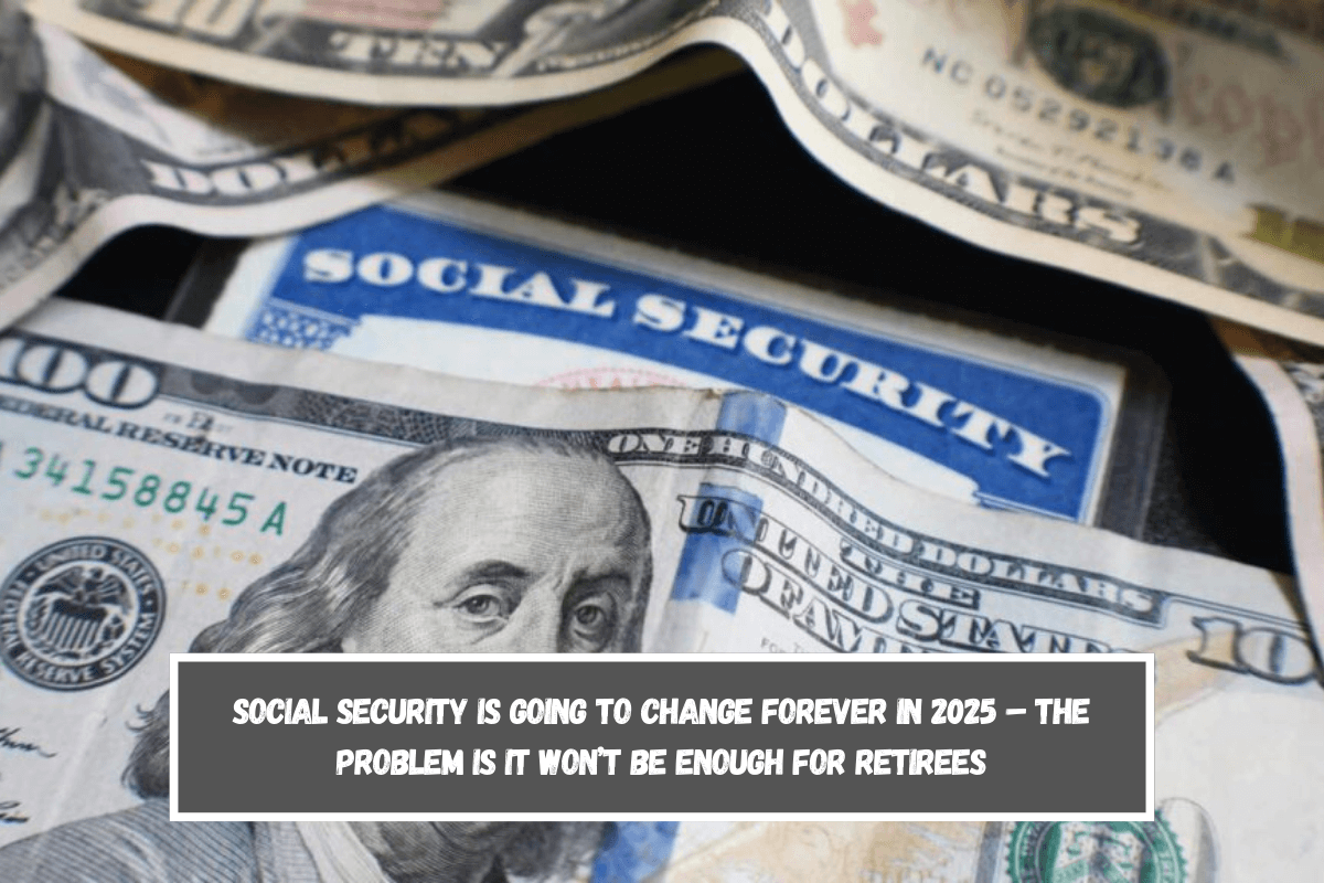 Social Security is going to change forever in 2025 – The problem is it won’t be enough for retirees