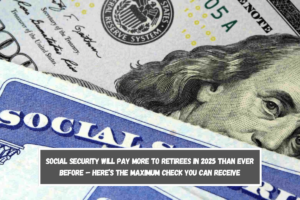 Social Security will pay more to retirees in 2025 than ever before – Here’s the maximum check you can receive