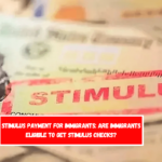 Stimulus Payment for Immigrants Are immigrants eligible to get stimulus checks