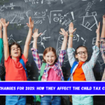 Tax changes for 2025 How they affect the Child Tax Credit