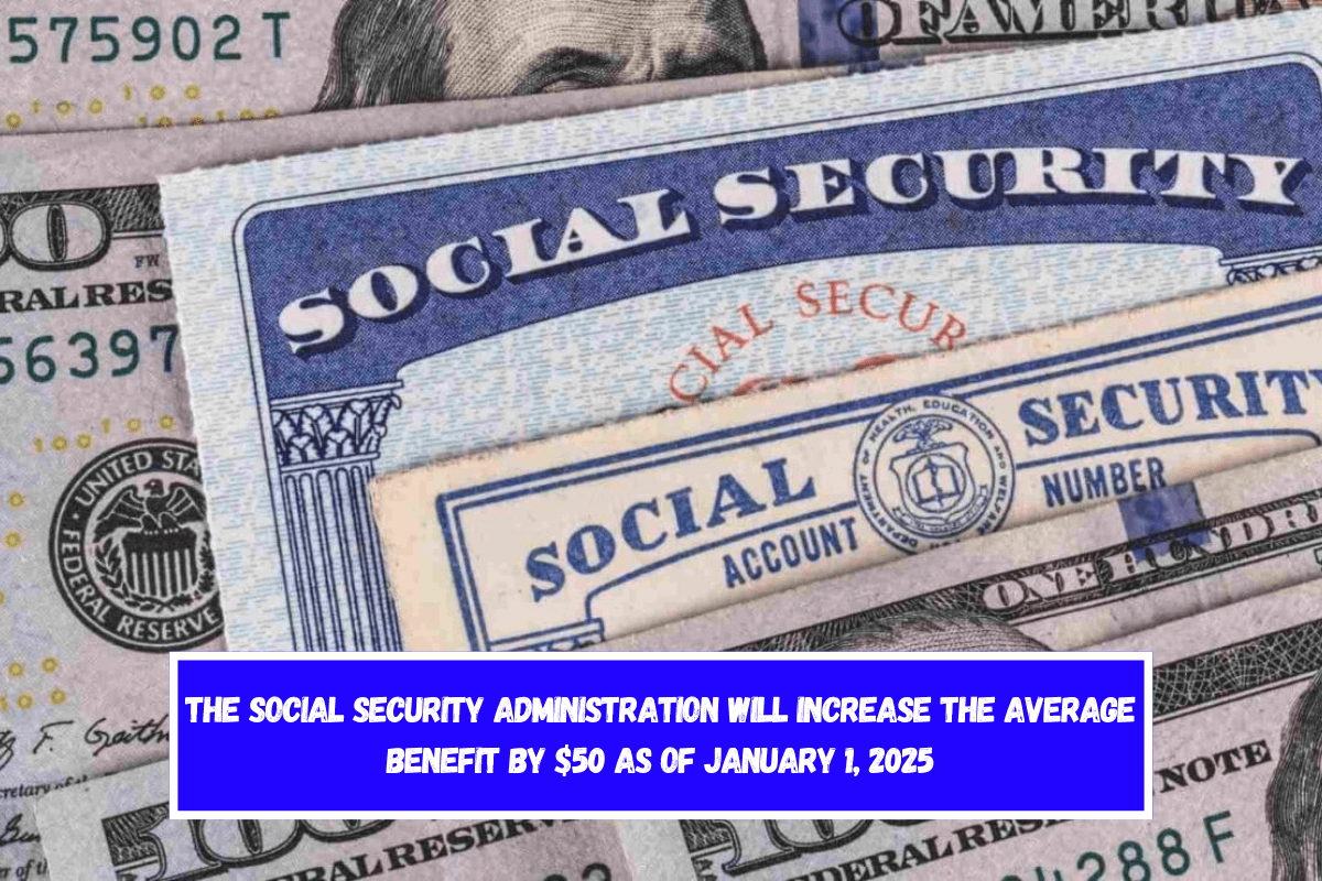 The Social Security Administration will increase the average benefit by $50 as of January 1, 2025