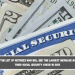 The list of retirees who will see the largest increase in their Social Security check in 2025