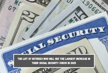 The list of retirees who will see the largest increase in their Social Security check in 2025