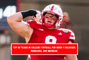 Top 50 teams in college football for Week 7 Colorado, Nebraska, and Michigan